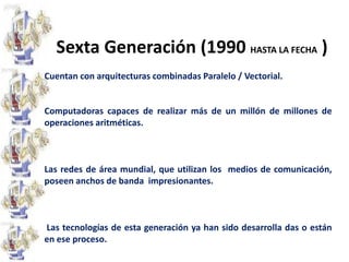 Quinta Generación (1983)Japón lanzó en 1983 el llamado "programa de la quinta generación de computadoras“Se desarrollan las microcomputadoras, o sea, computadoras personales o PC. Se desarrollan las supercomputadorasComienzo de la  “inteligencia artificial”