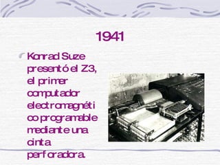 1941 Konrad Suze presentó el Z3, el primer computador electromagnético programable mediante una cinta perforadora. 