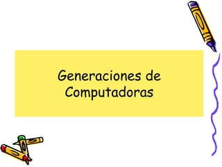 Generaciones de Computadoras 