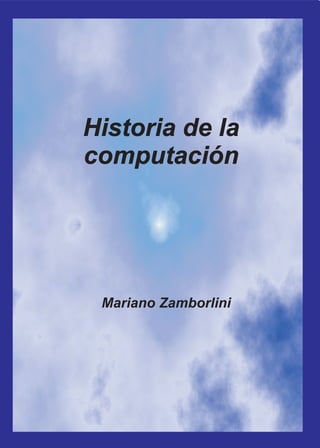 Historia de la
computación

Mariano Zamborlini

 