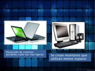 Desarrollo de sistemas portátiles cada vez mas ligerasSe crean monitores que utilizan menos espacio