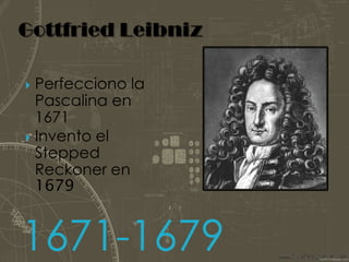 Gottfried LeibnizPerfecciono la Pascalina en 1671Invento el Stepped Reckoner en 16791671-1679