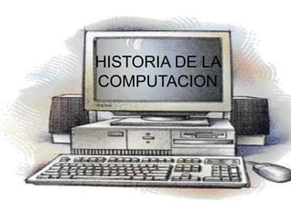 HISTORIA DE LA COMPUTACION  