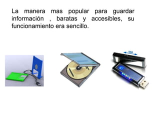 La manera mas popular para guardar información , baratas y accesibles, su funcionamiento era sencillo. 