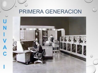 U
N
I
V
A
C
I
PRIMERA GENERACION
 