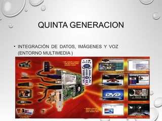 QUINTA GENERACION
• INTEGRACIÓN DE DATOS, IMÁGENES Y VOZ
(ENTORNO MULTIMEDIA )
 