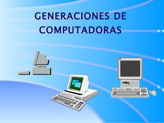 GENERACIONES DE COMPUTADORAS 