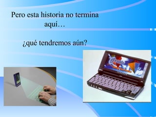 Pero esta historia no termina aquí… ¿qué tendremos aún? 