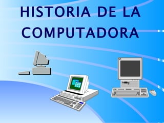 HISTORIA DE LA COMPUTADORA 