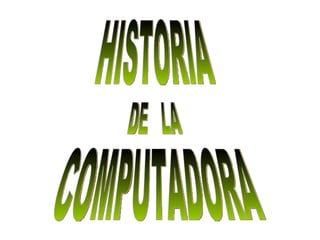 HISTORIA  DE  LA COMPUTADORA 