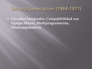 Tercera Generación (1964-1971)Circuitos Integrados, Compatibilidad con Equipo Mayor, Multiprogramación, Minicomputadora: