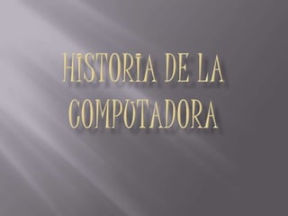 HISTORIA DE LA COMPUTADORA  