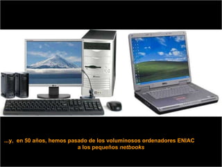 ...y,  en 50 años, hemos pasado de los voluminosos ordenadores ENIAC  a los pequeños  netbooks 
