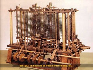 En 1642, la máquina de Pascal intentó calcular... 