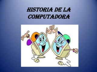 HISTORIA DE LA COMPUTADORA 