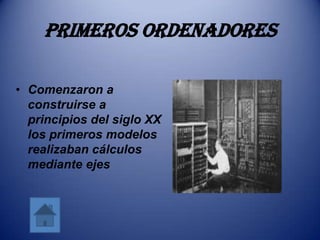 PRIMEROS ORDENADORES<br />Comenzaron a construirse a principios del siglo XX los primeros modelos realizaban cálculos medi...