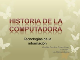 Tecnologías de la
  información
           Cynthia Carolina Cortés López
                              210191947
                      Lic. Mercadotecnia
 