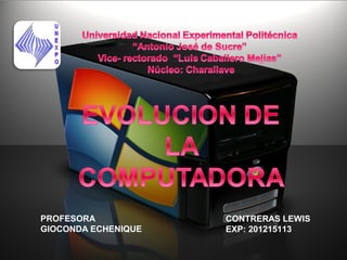 CONTRERAS LEWIS
EXP: 201215113
PROFESORA
GIOCONDA ECHENIQUE
 