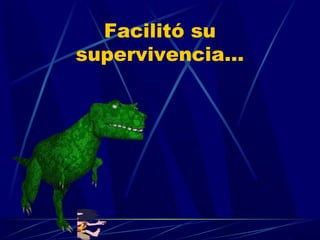 Facilitó su
supervivencia…

 