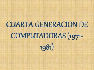 CUARTA GENERACION DE
COMPUTADORAS (1971-
1981)
 