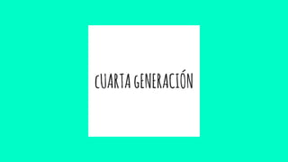 cUARTAgENERACIÓN
 