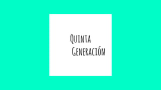 Quinta
Generación
 