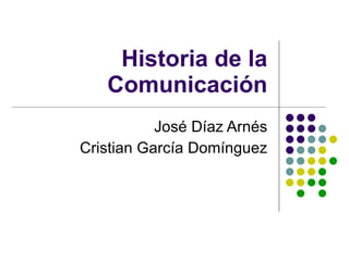 Historia de la Comunicación José Díaz Arnés Cristian García Domínguez 