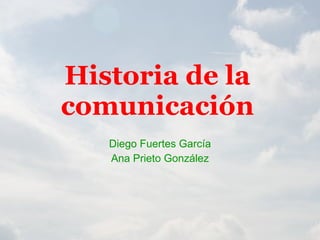 Historia de la comunicación Diego Fuertes García Ana Prieto González 
