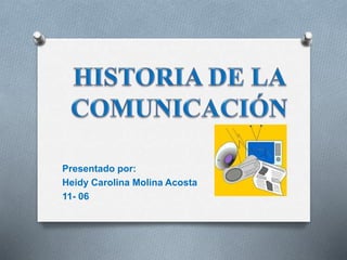 Presentado por: 
Heidy Carolina Molina Acosta 
11- 06 
 