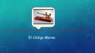 El Código Morse.
 