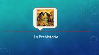 La Prehistoria
 