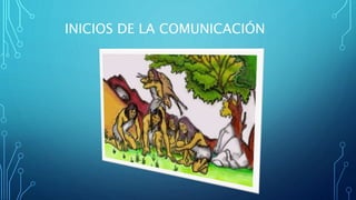 INICIOS DE LA COMUNICACIÓN
 