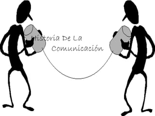 Historia De La
     Comunicación
 