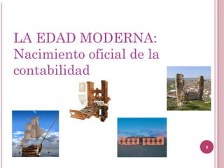 LA EDAD MODERNA:
Nacimiento oficial de la
contabilidad




                           8
 