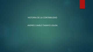 HISTORIA DE LA CONTABILIDAD
ANDRES CAMILO TAMAYO USUGA
 