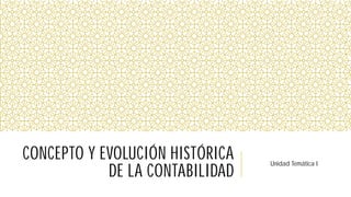 CONCEPTO Y EVOLUCIÓN HISTÓRICA
DE LA CONTABILIDAD
Unidad Temática I
 