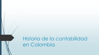 Historia de la contabilidad
en Colombia
 