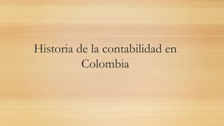 Historia de la contabilidad en
Colombia
 