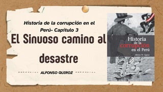 ALFONSO QUIROZ
Historia de la corrupción en el
Perú- Capítulo 3
 