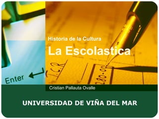 Historia de la Cultura   La Escolastica Cristian Pallauta Ovalle UNIVERSIDAD DE VIÑA DEL MAR 