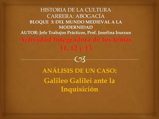 ANÁLISIS DE UN CASO:
Galileo Galilei ante la
Inquisición
 