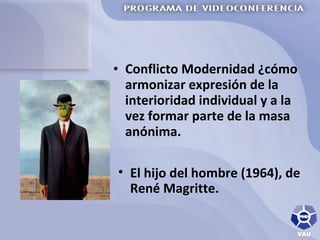 Conflicto Modernidad ¿cómo armonizar expresión de la interioridad individual y a la vez formar parte de la masa anónima. El hijo del hombre (1964), de René Magritte. 