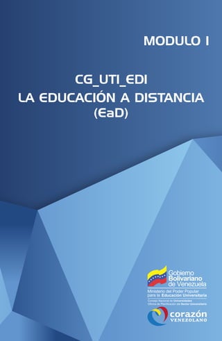 MODULO I
CG_UT1_ED1
LA EDUCACIÓN A DISTANCIA
(EaD)
 