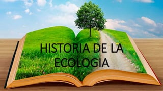 HISTORIA DE LA
ECOLOGIA
 