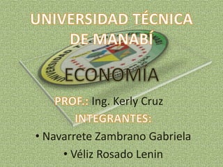 UNIVERSIDAD TÉCNICA DE MANABÍ ECONOMÍA PROF.: Ing. Kerly Cruz INTEGRANTES: ,[object Object]