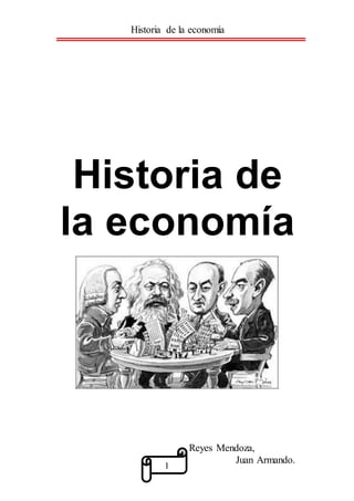 Historia de la economía
Reyes Mendoza,
Juan Armando.
1
Historia de
la economía
 