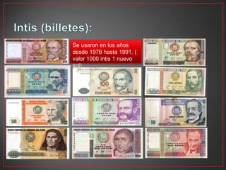 Se usaron en los años
desde 1976 hasta 1991. (
valor 1000 intis 1 nuevo
sol)

 