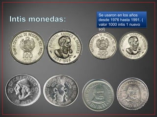 Se usaron en los años
desde 1976 hasta 1991. (
valor 1000 intis 1 nuevo
sol)

 