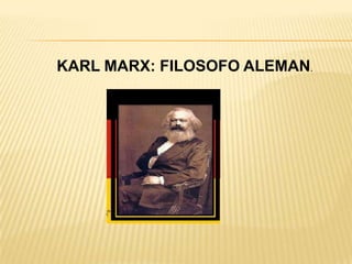 KARL MARX: FILOSOFO ALEMAN.

 