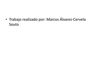 • Trabajo realizado por: Marcos Álvarez-Cervela
  Souto
 